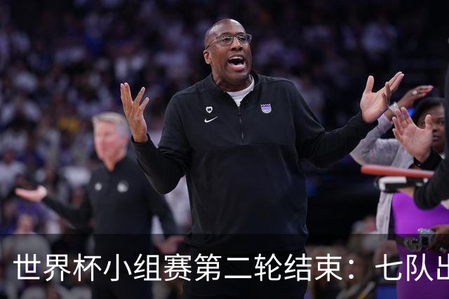 世界杯小组赛第二轮结束：七队出线，五队出局