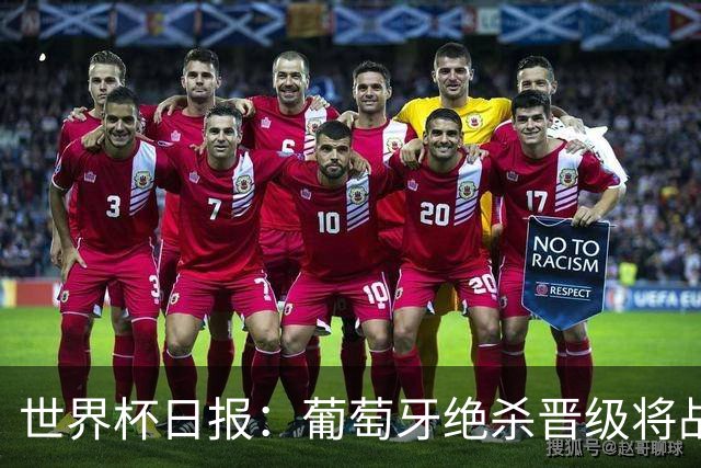 世界杯日报：葡萄牙绝杀晋级将战西班牙 德国队主帅或将下课