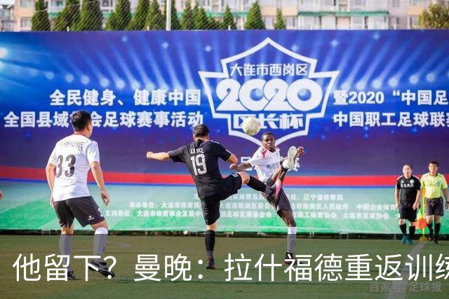 他留下？曼晚：拉什福德重返训练受到球迷热烈欢迎 高层都没想到