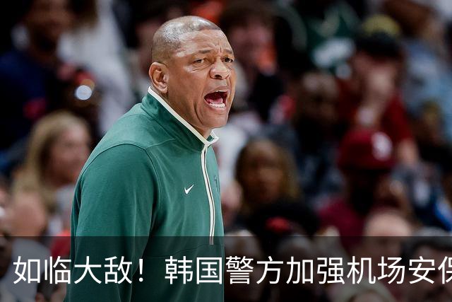 如临大敌！韩国警方加强机场安保 百名警察保护韩国队回国