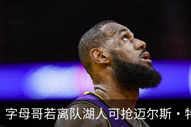 字母哥若离队湖人可抢迈尔斯·特纳&作为艾顿升级版搭档东契奇