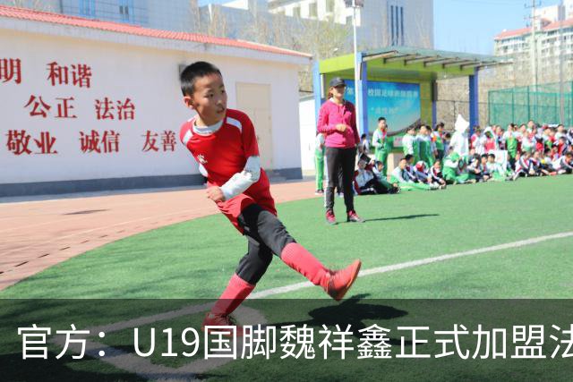 官方：U19国脚魏祥鑫正式加盟法甲欧塞尔 签约5年身披49号