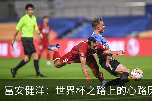 富安健洋：世界杯之路上的心路历程与成长