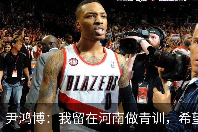 尹鸿博：我留在河南做青训，希望为河南培养跻身国字号的好苗子