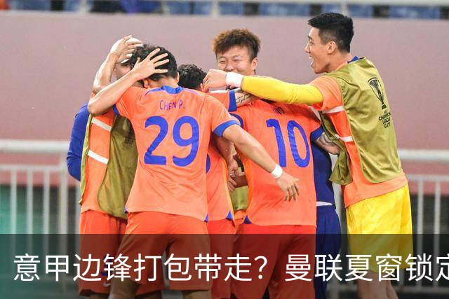 意甲边锋打包带走？曼联夏窗锁定双目标