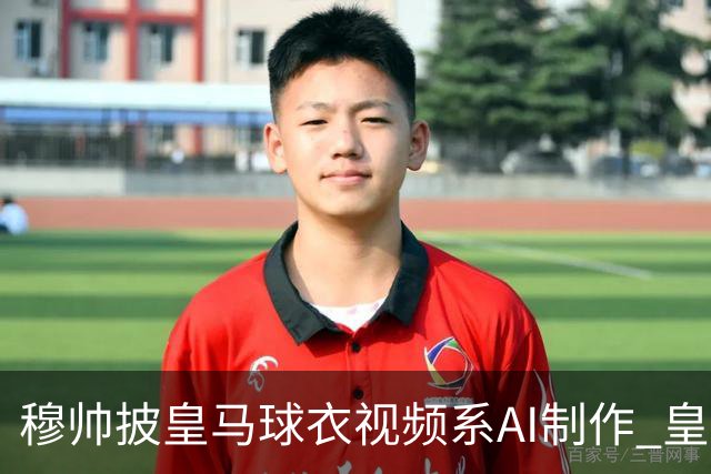 穆帅披皇马球衣视频系AI制作 皇马：下周支付1500万欧