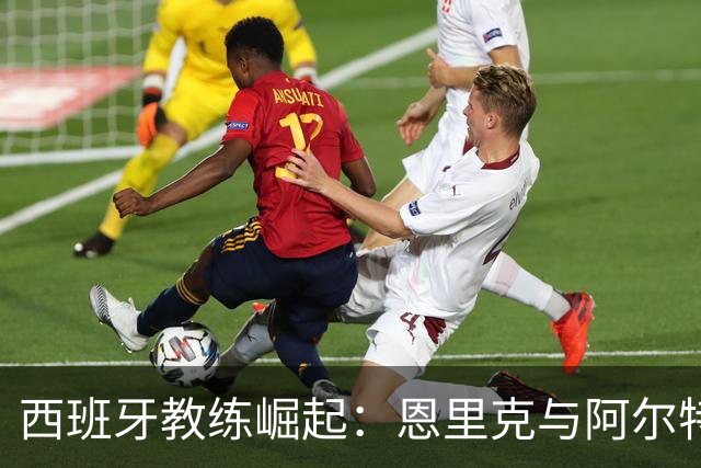 西班牙教练崛起：恩里克与阿尔特塔的决战之夜
