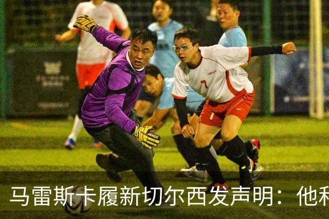 马雷斯卡履新切尔西发声明：他和曼城付出了违约金代价