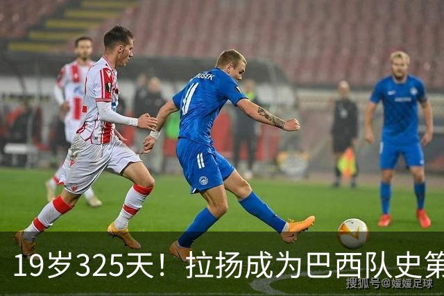 19岁325天！拉扬成为巴西队史第6位首发出战世界杯的U20球员